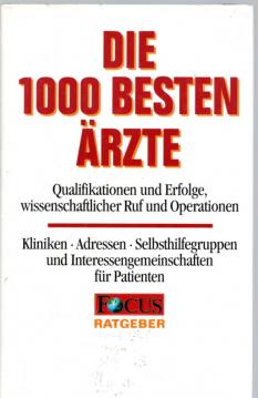 Focus Ratgeber Die 1000 besten ärzte.- Qualifikationen und Erfolge,wissenschaftlicher Ruf und Operationen .- Kliniken,Adressen,Selbsthilfegruppen und Interessengemeinschaften für Patienten