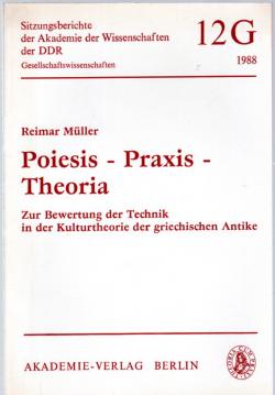 Poiesis - Praxis - Theoria Zur Bewertung der Technik in der Kulturtheorie der griechischen Antike