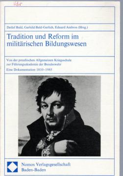 Tradition und Reform im militärischen Bildungswesen: Von der preußischen Allgemeinen Kriegsschule zur Führungsakademie der Bundeswehr. Eine Dokumentation 1810-1985