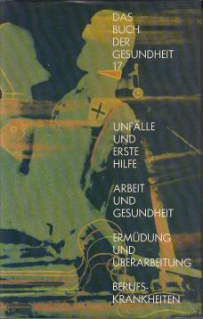 Das Buch der Gesundheit: 17., Unfälle und erste Hilfe, Arbeit und Gesundheit, Ermüdung und Überarbeitung, die Berufskrankheiten