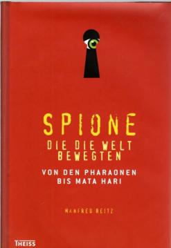Spione, die die Welt bewegten: Von den Pharaonen bis Mata Hari