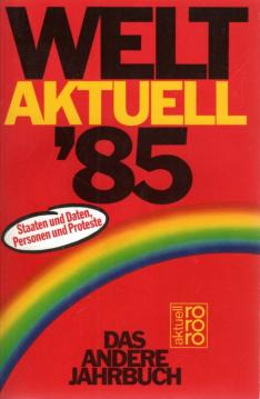 Welt aktuell 1985. Staaten und Daten, Personen und Proteste.