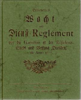 Erneuertes Wacht- und Dienst-Reglement vor die Garnison in der Residenz-Stadt und Vestung Dreßden, de Anno 1777. Nachdruck der Ausgabe Dresden 1777, hrsg. vom Dresdner Verein Brühlsche Terrasse
