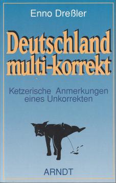 Deutschland multi-korrekt: Ketzerische Anmerkungen eines Unkorrekten.