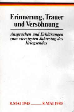 Erinnerung, Trauer und Versöhnung. Ansprachen und Erklärungen zum vierzigsten Jahrestag des Kriegsendes