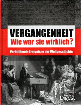 Vergangenheit - Wie war sie wirklich?: Verblüffende Ereignisse der Weltgeschichte