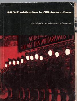 SED-Funktionäre in Offiziersuniform. Wer befiehlt in der Nationalen Volksarmee? Eine Dokumentation