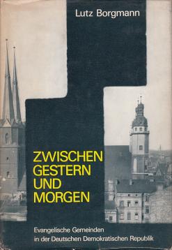 Zwischen gestern und morgen. Evangelische Gemeinden in der Deutschen Demokratischen Republik