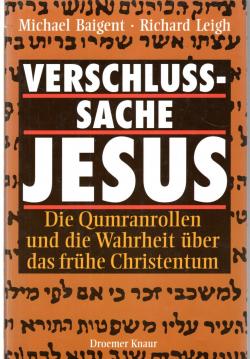Verschlußsache Jesus. Die Qumranrollen und die Wahrheit über das frühe Christentum. Verschlußsache Jesus. Die Qumranrollen und die Wahrheit über das frühe Christentum.