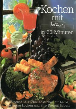 Kochen mit Bofrost in 30 Minuten: die schnelle Küche : Köstliches für Leute, die gerne kochen und ihre Freizeit lieben.
