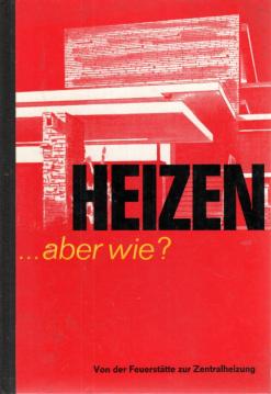 Heizen - aber wie? Von der Feuerstätte zur Zentralheizung.