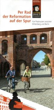 Per Rad der Reformation auf der Spur : Fünf Radrouten zwischen Wittenberg und Berlin