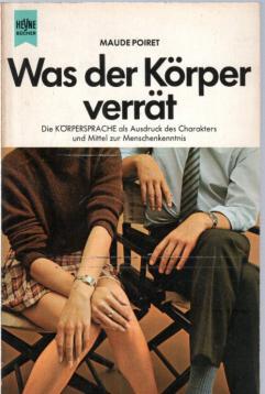Was der Körper verrät die Körpersprache als Ausdruck d. Charakters u. Mittel z. Menschenkenntnis.