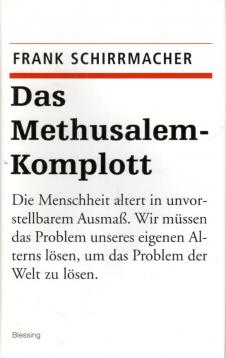 Das Methusalem-Komplott: Die Menschheit altert in unvorstellbarem Ausmaß, Wir müssen das Problem unseres eigenen Alterns lösen, um das Problem der Welt zu lösen