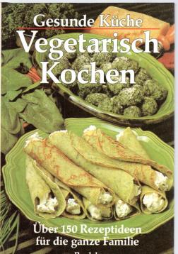 Vegetarisch kochen : über 150 Rezeptideen für die ganze Familie.