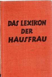 Das Lexikon der Hausfrau Ein praktischer Ratgeber für Heim und Familie. Wegweiser durch Haushaltsführung, Gesundheitspflege, Erziehung, Rechtsfragen und alle anderen Gebiete des häuslichen Lebens Das Lexikon der Hausfrau Ein praktischer Ratgeber für Heim und Familie. Wegweiser durch Haushaltsführung, Gesundheitspflege, Erziehung, Rechtsfragen und alle anderen Gebiete des häuslichen Lebens