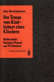 Der Traum vom Kind - Geburt eines Klischees. Mutterschaft: Ideologie, Wunsch, Wirklichkeit.