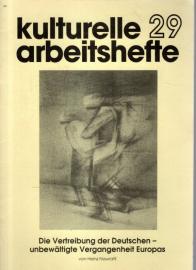 Kulturelle Arbeitshefte 29. Die Vertreibung der Deutschen. Unbewältigte Vergangenheit Europas Kulturelle Arbeitshefte 29. Die Vertreibung der Deutschen. Unbewältigte Vergangenheit Europas