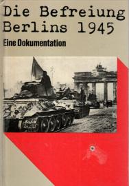 Die Befreiung Berlins 1945. Eine Dokumentation [2. überarb. und erweit. Aufl.] 