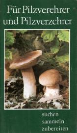 Für Pilzverehrer und Pilzverzehrer. Suchen - sammeln - zubereiten 