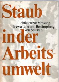 Staub in der Arbeitsumwelt : Leitfaden zur Messung, Bewertung u. Bekämpfung von Stäuben