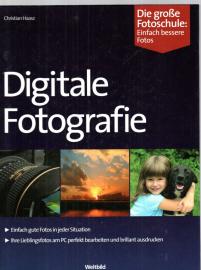 Digitale Fotografie. Die große Fotoschule: Einfach bessere Fotos