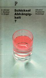 Schicksal Abhängigkeit?. Ausweg aus Problemen mit sich und dem Alkohol