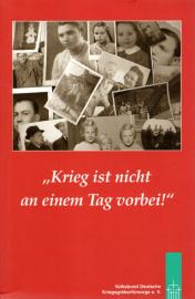 Krieg ist nicht an einem Tag vorbei! Erlebnisberichte von Mitgliedern, Freunden und Förderern des Volksbundes Deutsche Kriegsgräberfürsorge e.V. über das Kriegsende 1945