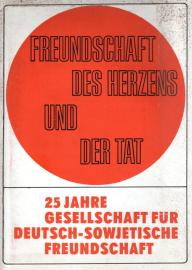 Freundschaft des Herzens und der Tat : 25 Jahre Gesellschaft für Deutsch-Sowjetische Freundschaft 