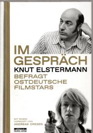 Im Gespräch: Knut Elstermann befragt ostdeutsche Filmstars - Mit einem Vorwort von Andreas Dresen