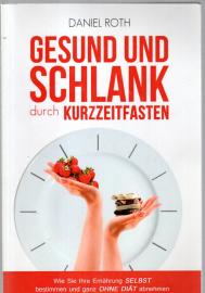 Gesund und schlank durch Kurzzeitfasten: Wie Sie Ihre Ernährung selbst bestimmen und ganz ohne Diät abnehmen