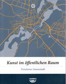 Kunst im öffentlichen Raum. Potsdamer Innenstadt/ Teltower Vorstadt/ Berliner Vorstadt/ Nauener Vorstadt/ Jägervorstadt/ Potsdam West