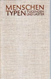 Menschentypen - Tugenden und Laster. Menschenkenntnis, Menschenbeurteilung und Menschenbeeinflussung nach den Ergebnissen psychologischer Forschung