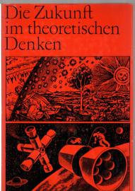 Die Zukunft im theoretischen Denken. Kritik gegenwärtiger bürgerlicher philosophischer und sozialpolitischer Konzeptionen.