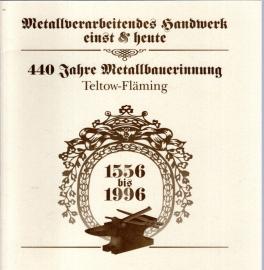 Metallverarbeitendes Handwerk einst & heute : 440 Jahre Metallbauerinnung Teltow-Fläming 1556 bis 1996