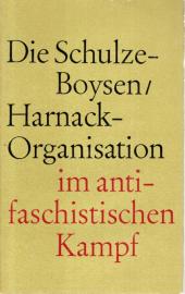 Die Schulze-Boysen/Harnack-Organisation im antifaschistischen Kampf Die Schulze-Boysen/Harnack-Organisation im antifaschistischen Kampf
