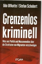 Grenzenlos kriminell - Was uns Politik und Massenmedien über die Straftaten von Migranten verschweigen
