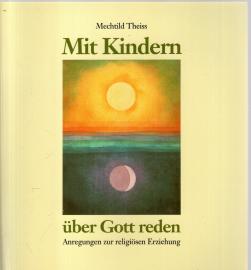 Mit Kindern über Gott reden. Anregungen zur religiösen Erziehung