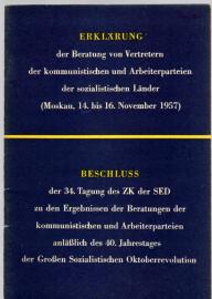 Erklärung der Beratung von Vertretern der kommunistischen und Arbeiterparteien der sozialistischen Länder (Mokau, 14. bis 16. Nov. 1957) - Beschluß der 34. Tagung des ZK der SED zu den Ergebnissen der Beratungen der kommunistischen und Arbeiterparteien anläßlich des 40.Jahrestages der Großen Sozialistischen Oktoberrevolution