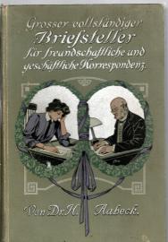 Großer vollständiger Briefsteller für freundschaftliche und geschäftliche Korrespondenz : Briefmuster aller Art