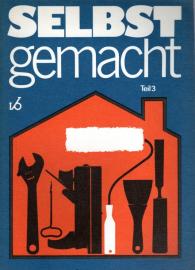 selbst gemacht - Teil 3, Zusammenstellung von Beiträgen der Zeitschrift Magazin für Haus und Wohnung