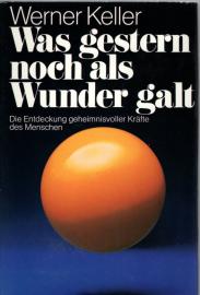 Was gestern noch als Wunder galt - Die Entdeckung geheimnisvoller Kräfte des Menschen Was gestern noch als Wunder galt - Die Entdeckung geheimnisvoller Kräfte des Menschen