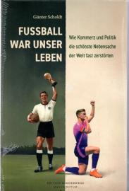 Fußball war unser Leben: Wie Kommerz und Politik die schönste Nebensache der Welt fast zerstörten