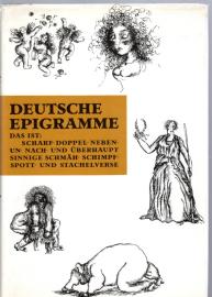 Deutsche Epigramme aus vier Jahrhunderten - das ist: Scharf- Doppel- Neben- un-nach- und überhaupt sinnige Schmäh- Schimpf- Spott- und Stachelverse