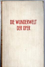 Die Wunderwelt der Oper. Der grosse Führer durch die Oper und die klassische Operette.