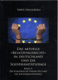Das aktuelle »Besatzungsrecht« in Deutschland und die Souveränitätsfrage: Band 3: Die Europäische Union (EU) und die Souveränitätsfrage