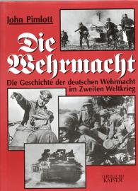 Die Wehrmacht: Die Geschichte der deutschen Wehrmacht im Zweiten Weltkrieg