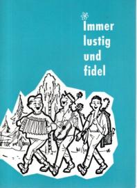 Immer lustig und fidel. Die schönsten Wander-, Unterhaltungs- und Heimatlieder