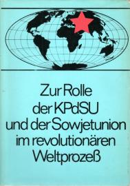 Zur Rolle der KPdSU und der Sowjetunion im revolutionären Weltprozeß.