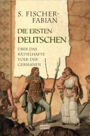 Die ersten Deutschen: Über das rätselhafte Volk der Germanen